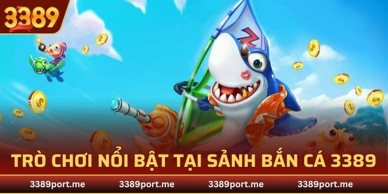 Điểm danh một vài trò chơi nổi bật tại sảnh bắn cá 3389