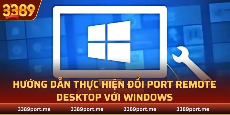 Hướng dẫn tân binh quy trình đổi Port remote desktop