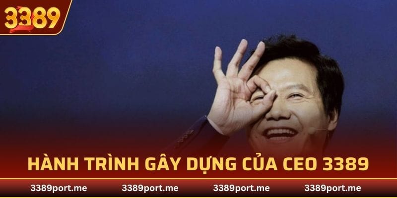 Quá trình gây nên tên tuổi của CEO 3389