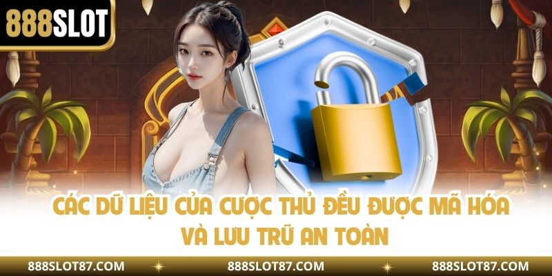 Các dữ liệu của cược thủ đều được mã hóa và lưu trữ an toàn