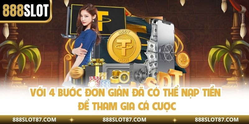Với 4 bước đơn giản đã có thể nạp tiền để tham gia cá cược