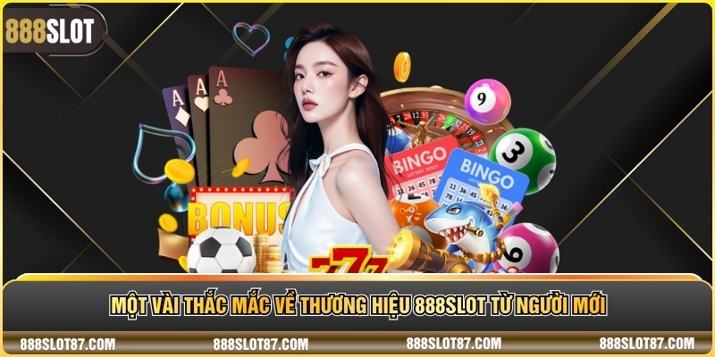 Một vài thắc mắc về thương hiệu 888Slot từ người mới